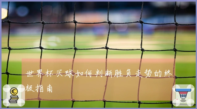 世界杯买球如何判断胜负走势的终极指南
